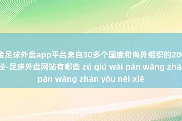 现金足球外盘app平台来自30多个国度和海外组织的200多位嘉宾出席行径-足球外盘网站有哪些 zú qiú wài pán wǎng zhàn yǒu něi xiē