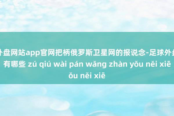 足球外盘网站app官网把柄俄罗斯卫星网的报说念-足球外盘网站有哪些 zú qiú wài pán wǎng zhàn yǒu něi xiē