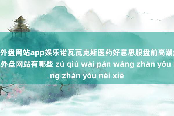 足球外盘网站app娱乐诺瓦瓦克斯医药好意思股盘前高潮超10%-足球外盘网站有哪些 zú qiú wài pán wǎng zhàn yǒu něi xiē